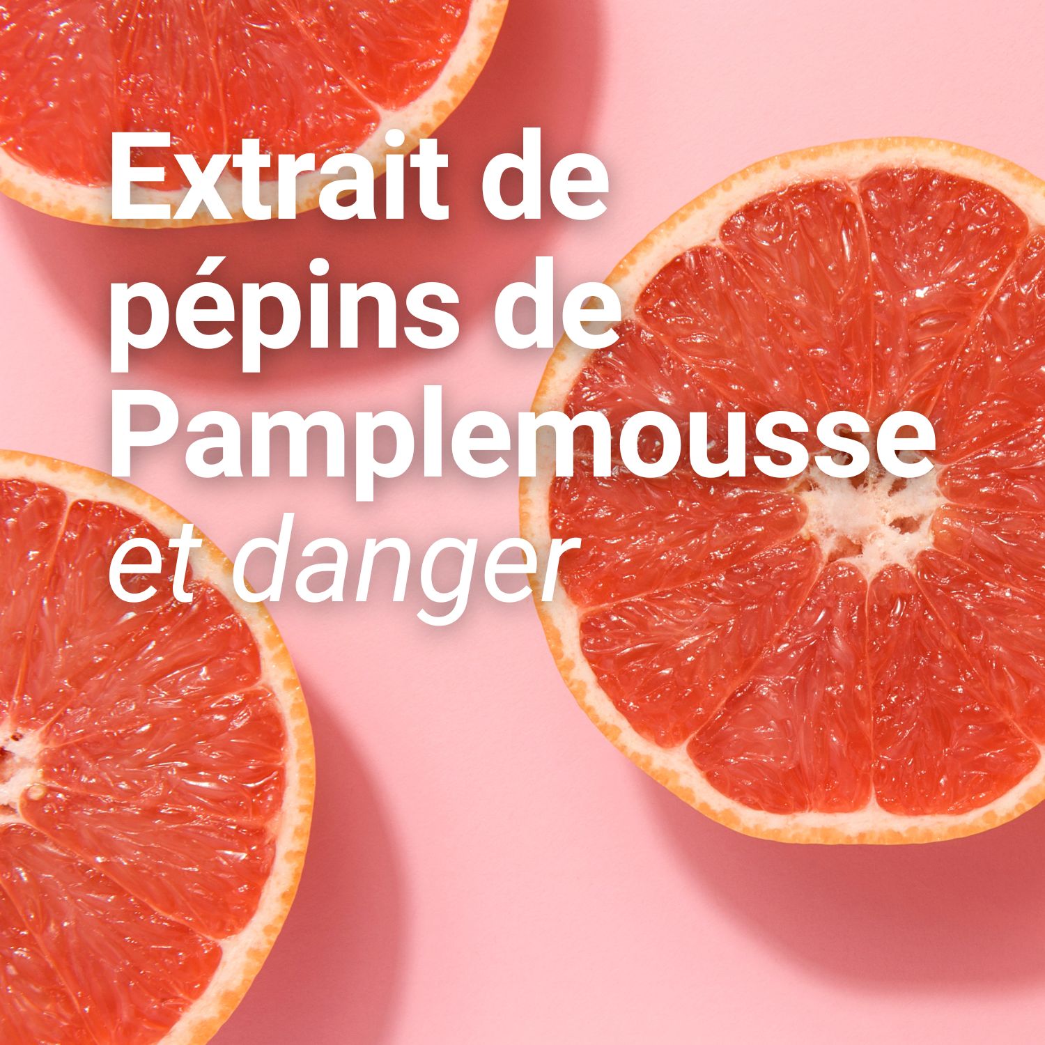 Y-a-t-il un danger à utiliser l'extrait de Pépins de Pamplemousse ?